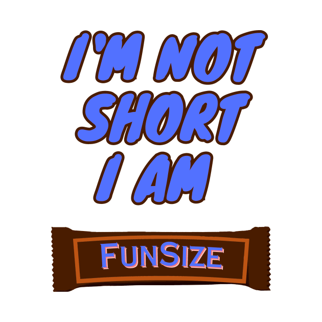 I'm Not Short, I am Funsize by DripShop406