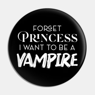 FORGET PRINCESS I WANT TO BE A VAMPIRE Pin