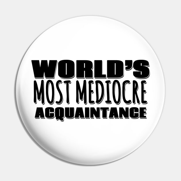 World's Most Mediocre Acquaintance Pin by Mookle