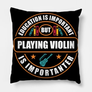 Education Is Important Play Violin Is Importanter Pillow