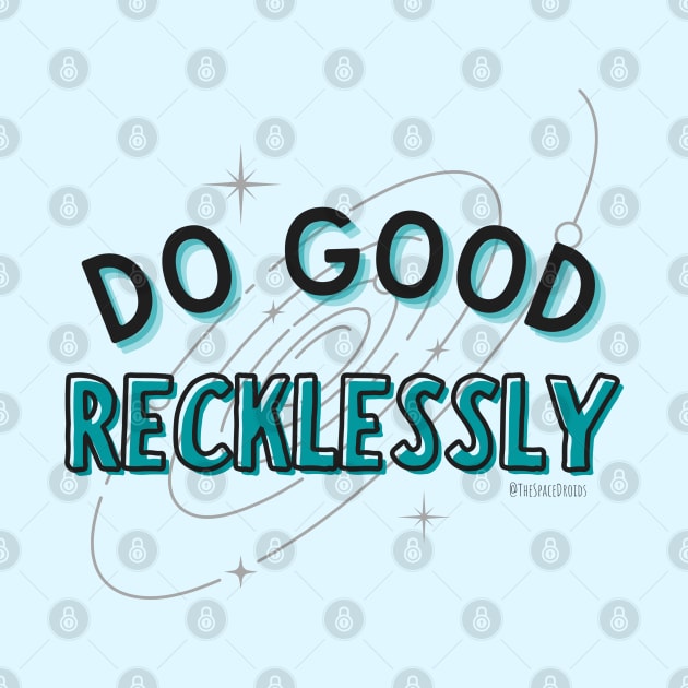 Do Good Recklessly by SpaceDroids