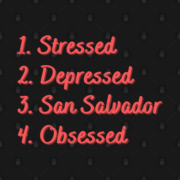 Stressed. Depressed. San Salvador. Obsessed. by Eat Sleep Repeat