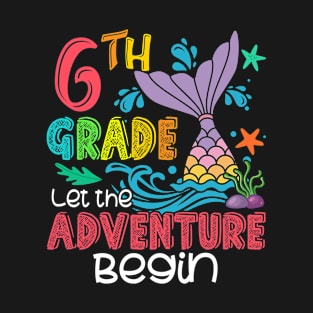 6th Grade Let The Adventure Begin Funny Mermaid Back To School Teacher Girls T-Shirt