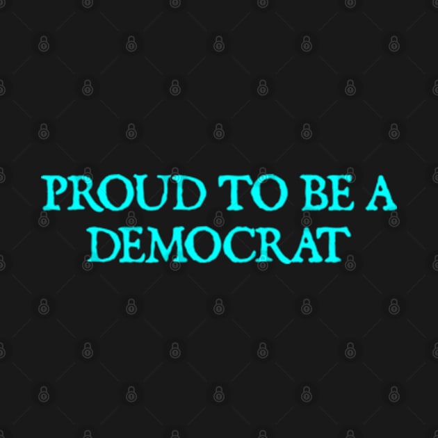 PROUD TO BE A DEMOCRAT by  hal mafhoum?