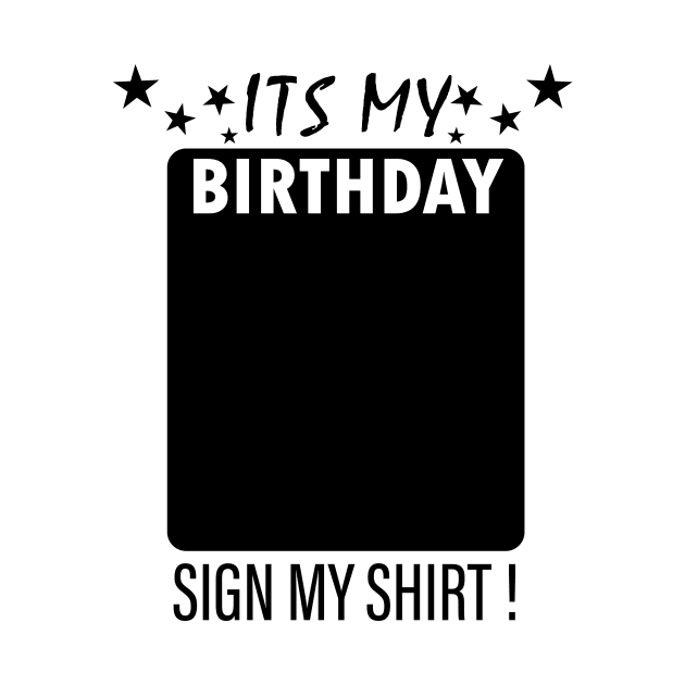 Its My Birthday Sign My Backside Please by EDSERVICES