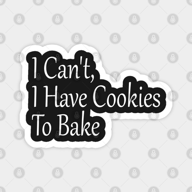 I Can't, I Have Cookies To Bake, Funny Baking Lover Magnet by Islanr