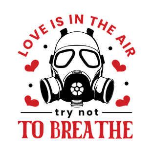 Love Is In The Air. Try Not To Breathe. Love Sucks T-Shirt