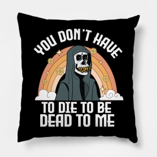 You Don't Have To Die To Be Dead To Me Funny halloween Pillow