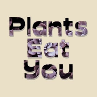 Plants Eat You T-Shirt