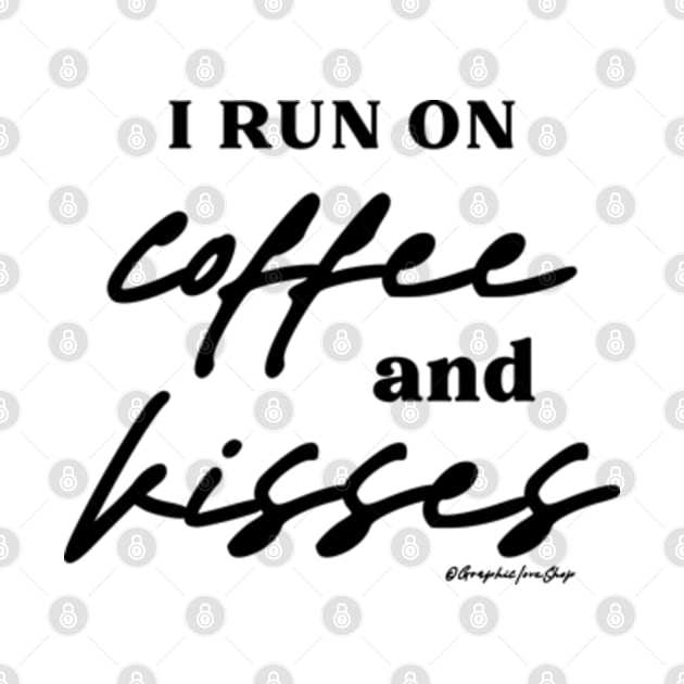 Run on Coffee and Kisses © GraphicLoveShop by GraphicLoveShop