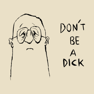 Don't be a dick T-Shirt