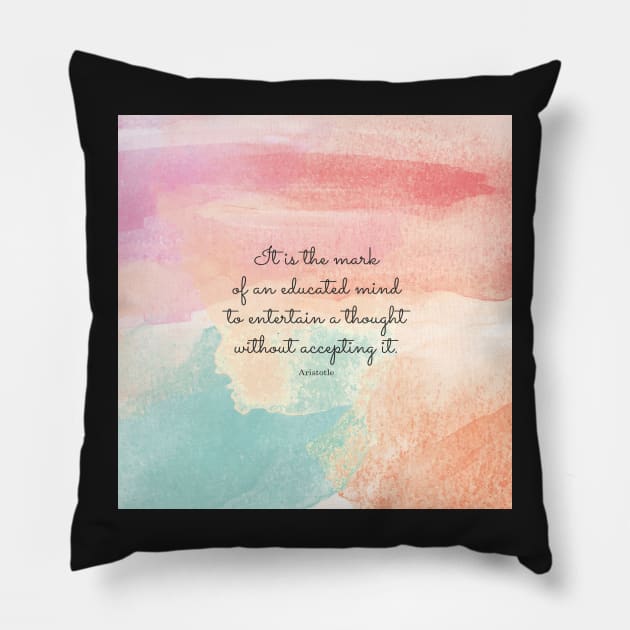 It is the mark of an educated mind to entertain a thought without accepting it. Aristotle Pillow by StudioCitrine