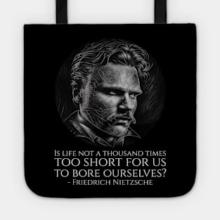 Is life not a thousand times too short for us to bore ourselves? - Friedrich Nietzsche Tote