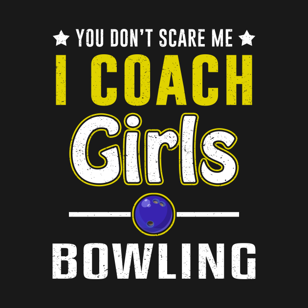 Disover You Can't Scare Me I Coach Girls Bowling - I Coach Girls Bowling - T-Shirt