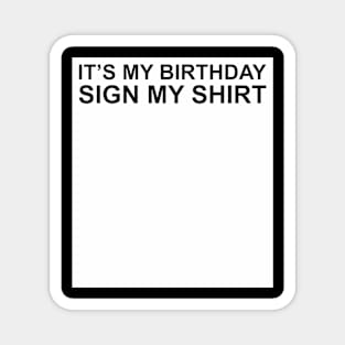 It's My Birthday Sign My Shirt Magnet