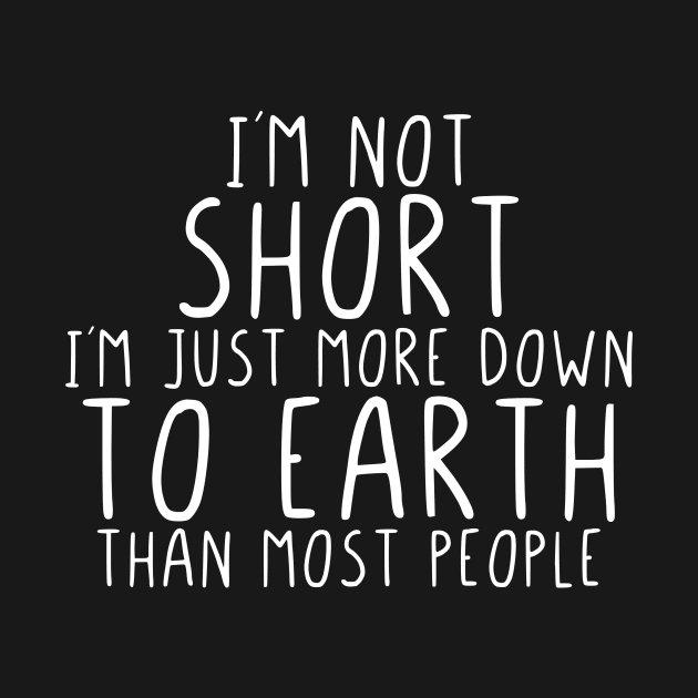 Im not short im more down to earth than most by StraightDesigns