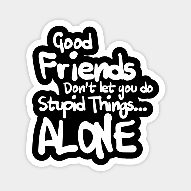 good friends don't let you do stupid things...alone Magnet by ERRAMSHOP