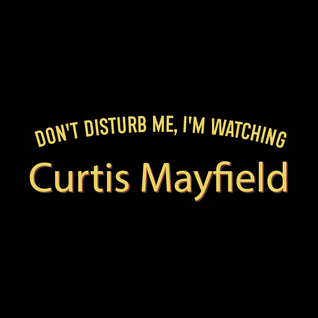 Don't Disturb Me, I'm Watching Curtis Mayfield by MoniaRoar