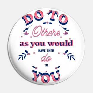Do to others as you would have them do to you. Pin