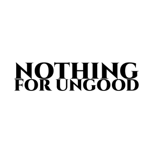 Nothing for ungood - schwarze Schrift T-Shirt