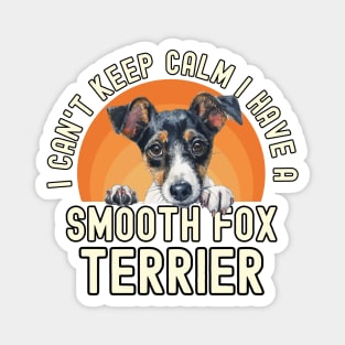 I Can't Keep Calm I Have A Smooth Fox Terrier Magnet