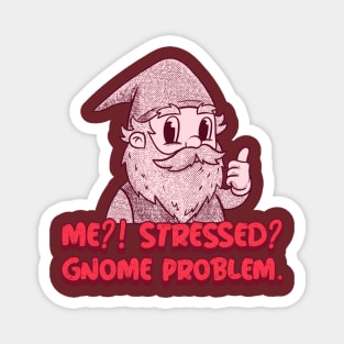 “Me?! Stressed? Gnome Problem.” Thumbs Up Gnome Magnet