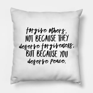 Forgive Others, Not Because They Deserve Forgiveness. But Because You Deserve Peace Pillow