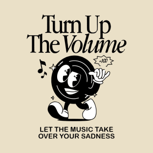 Turn up the volume let the music take over your sadness T-Shirt