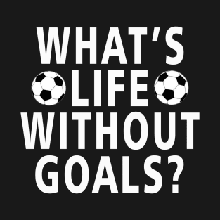 What_s Life Without Goals T-Shirt