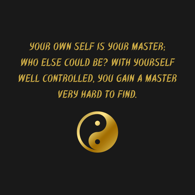 Your Own Self Is Your Master; Who Else Could Be? With Yourself Well Controlled, You Gain A Master Very Hard To Find. by BuddhaWay