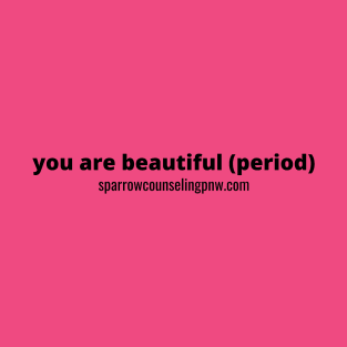 You Are Beautiful (Period) T-Shirt