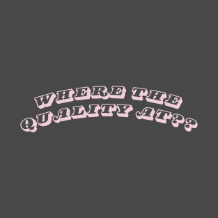 Where the quality at ? T-Shirt