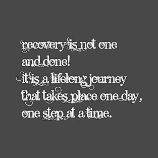 Recovery is not one and done It is a lifelong journey that takes place one day one step at a time T-Shirt