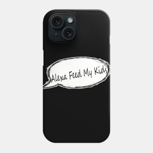 Alexa Feed My Kids | Mom Humor | Mom Life | Motherhood | Gift For Mom | Mom Tee | Funny Mom T-shirt | For Mom Phone Case