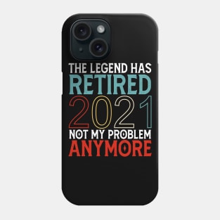 The Legend Has Retired 2021 Not My Problem Anymore Phone Case