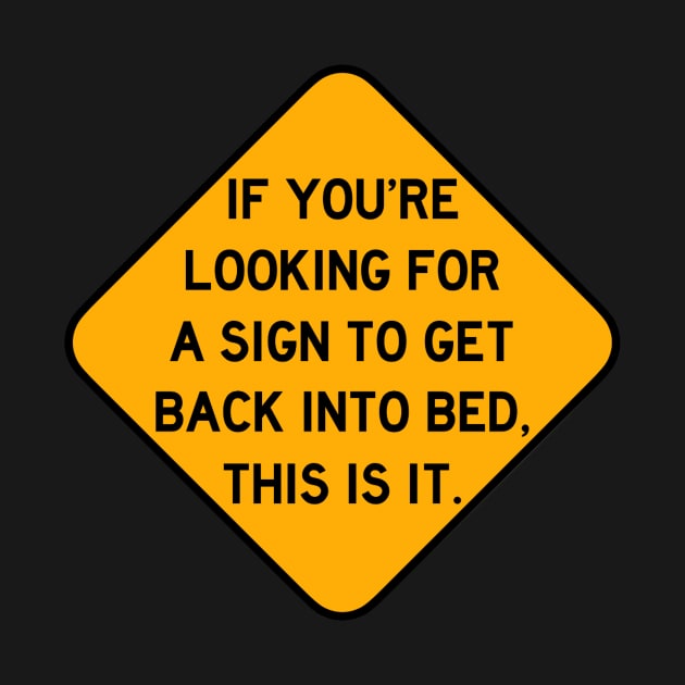 Here's a Sign to Get Back into Bed by Bododobird