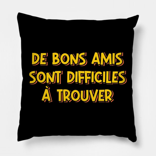 Good Friends Are Hard to Find (in French) Pillow by ardp13