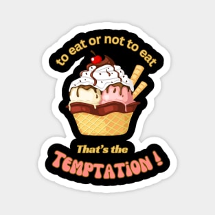 To eat or not to eat , that' the temptation , Ice cream temptation Magnet