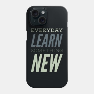 Everyday Learn Something New. Phone Case