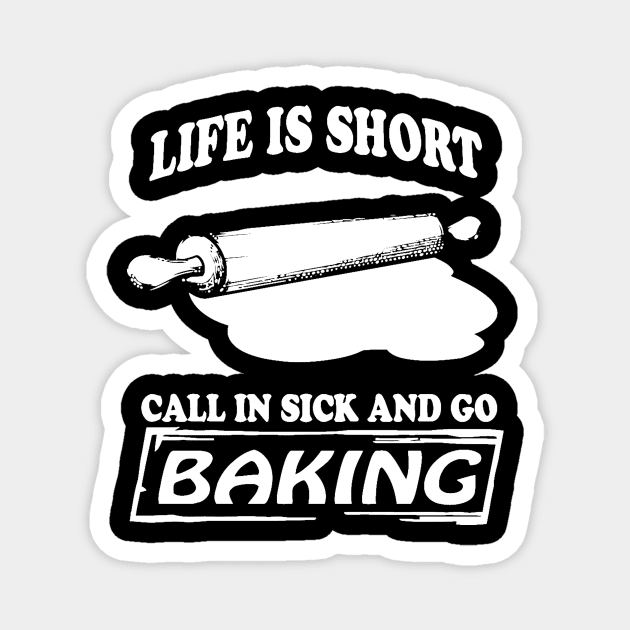 Life is short call in sick and go baking Magnet by jrgenbode