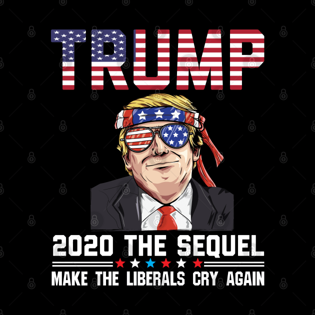 Vote Trump 2020 The Sequel Make Liberals Cry Again by BestSellerDesign