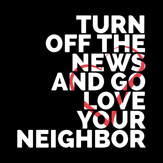 Turn Off The News And Go Love Your Neighbor by Red Wolf Rustics And Outfitters