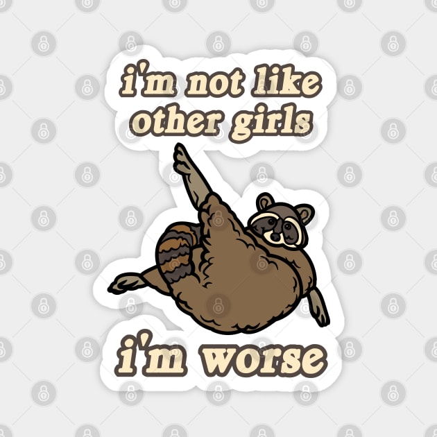 I'm Not Like Other Girls I'm Worse Raccoon Magnet by Caring is Cool