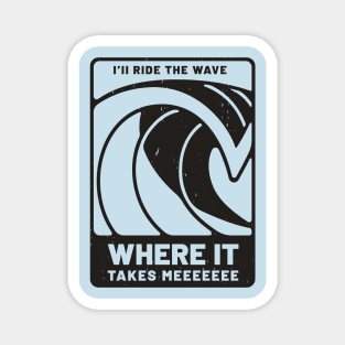 I'll ride the wave, where it takes meeeee Magnet