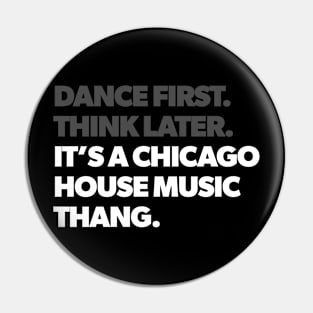 Dance First Think Later It's a Chicago House Music Thang Pin