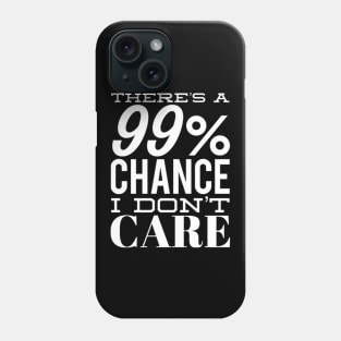 There's A 99% Chance I Don't Care. Funny Sarcastic Quote. Phone Case