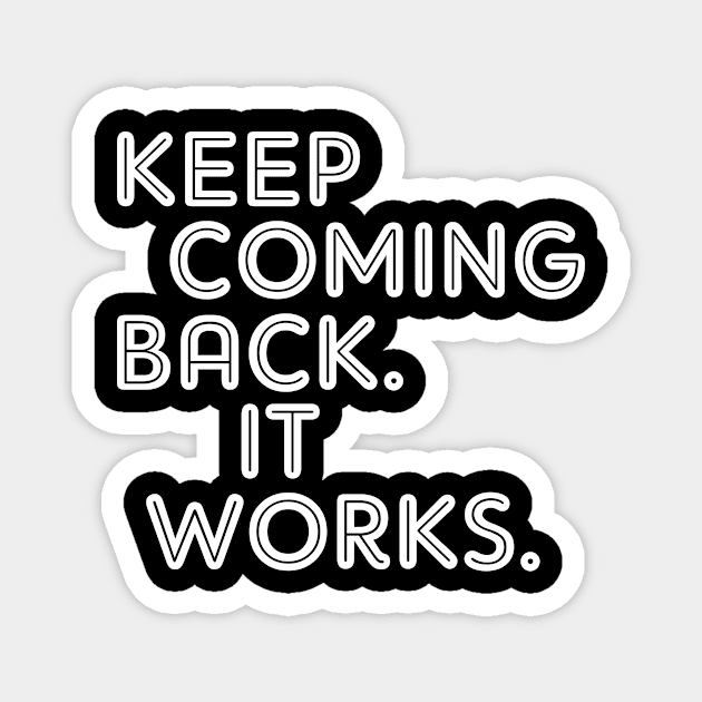 Keep Coming Back. It Works. Magnet by JodyzDesigns