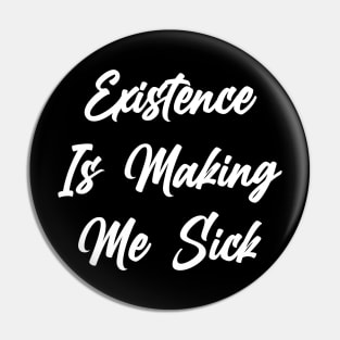 Existence Is Making Me Sick Pin