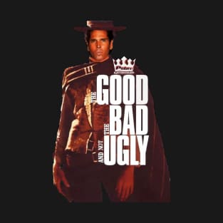 THE GOOD, THE BAD AND NOT UGLY T-Shirt