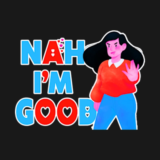 Nah I'm Good funny valentines day shirt for singles by Goods-by-Jojo